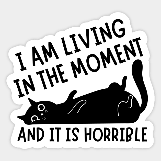I Am Living in The Moment and It is Horrible Cat Sticker by The WYLD Tribe